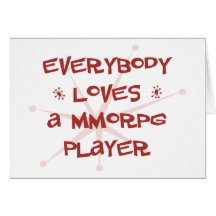 Everybody Loves A MMORPG Player Greeting Card