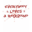 Everybody Loves A Rockhound t-shirts