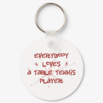 Everybody Loves A Table Tennis Player keychains