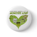 Everybody Needs a Little Monster Love buttons
