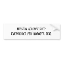 Everybody's Fed. Nobody's Dead. Bumper Sticker