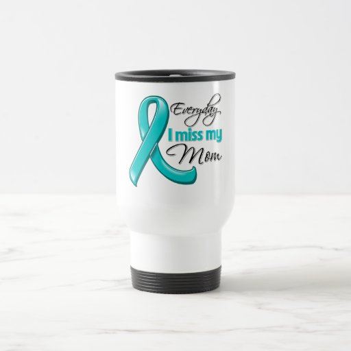 Everyday I Miss My Mom Ovarian Cancer Coffee Mugs