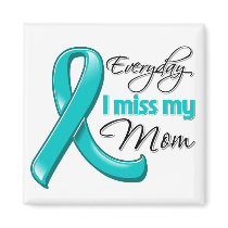 Everyday I Miss My Mom Ovarian Cancer Magnet
