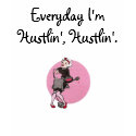Everyday I'm Hustlin', Hustlin'. t-shirts by janemz Everyday I'm Hustlin', Hustlin'. t-shirts