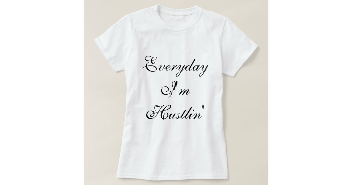 everyday im hustlin t shirt