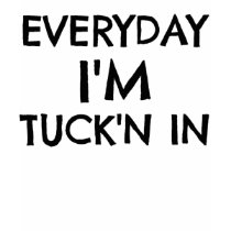 Everyday I'm Tuck'n In Tshirt