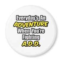 Everyday's An Adventure...A.D.D Magnets