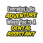 Everyday's An Adventure .. Dental Assistant Shirts