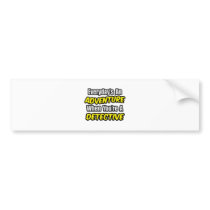 Everyday's An Adventure...Detective Bumper Sticker