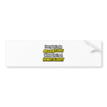 Everyday's An Adventure...Hematologist Bumper Sticker