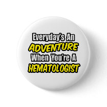 Everyday's An Adventure...Hematologist Button
