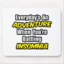 Everyday's An Adventure...Insomnia Mouse Pad