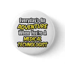 Everyday's An Adventure...Medical Technologist Button