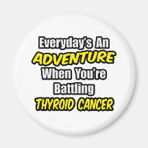 Everyday's An Adventure...Thyroid Cancer Refrigerator Magnets