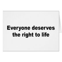 Everyone deserves the right to life greeting cards