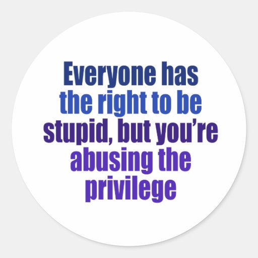 Everyone has the right to be stupid sticker