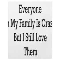 Everyone In My Family Is Crazy But I Still Love Th flyers