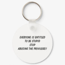 EVERYONE IS ENTITLED TO BE STUPID STOP ABUSING ... keychains by Quiltstar EVERYONE IS ENTITLED TO BE STUPID STOP ABUSING ... keychains