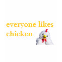 Everyone Likes Chicken Women's Shirt by AlmightyChicken Everyone Likes Chicken Women's Shirt