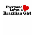 Everyone Loves a Brazilian Girl t-shirts