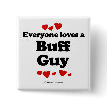 Everyone loves a Buff guy buttons by humortees Everyone loves a Buff guy buttons