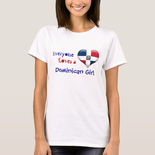 Everyone Loves A Dominican Girl T Shirt Zazzle