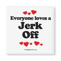 Everyone loves a Jerk off magnets by humortees Everyone loves a Jerk off magnets