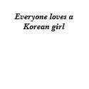 Everyone loves a Korean girl t-shirts