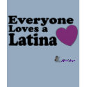 Everyone Loves a Latina t-shirts