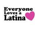Everyone Loves a Latina t-shirts