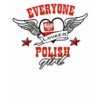 Everyone loves a Polish girl t-shirts by kongdesigns Everyone loves a Polish girl t-shirts