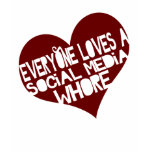 Everyone Loves a Social Media Whore t-shirts