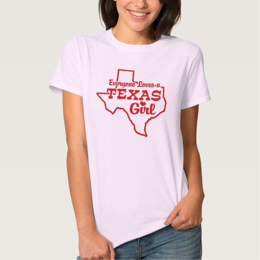 Everyone Loves A Texas Girl Tshirts Zazzle