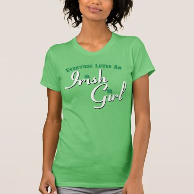 Everyone Loves An Irish Girl T Shirts