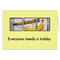 Everyone needs a hobby - General cards