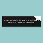 Everyone needs believe in something. bumper stickers