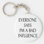 Everyone Says I'm A Bad Influence Keychains