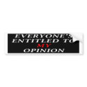 Everyone's Entitled To my Opinion (BumperSticker) by digitalshirts Everyone's Entitled To my Opinion (BumperSticker)