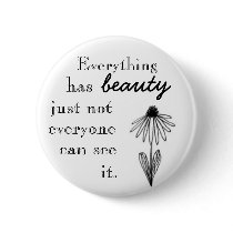 Everything has beauty just not everyone can see i. buttons by Tatsuki Everything has beauty just not everyone can see i. buttons