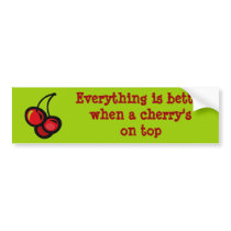 Everything is better when a cherry is on top bumper stickers