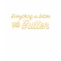 Everything is Better With Butter t-shirts by gastronomegear Everything is Better With Butter t-shirts
