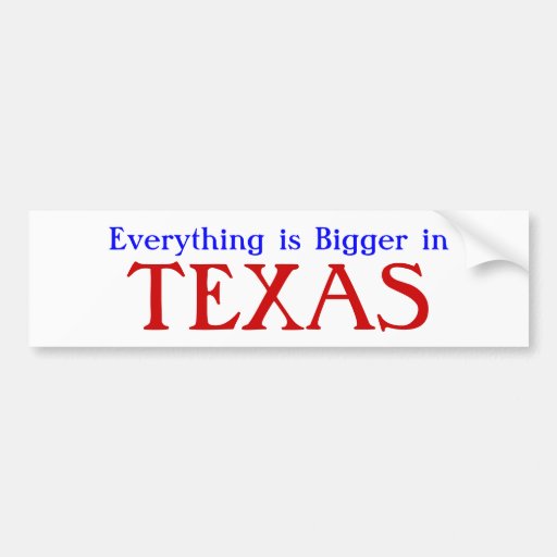 Everything is Bigger in TEXAS Bumper Sticker Zazzle