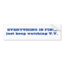 EVERYTHING IS FINE. just keep watching T.V. bumper stickers