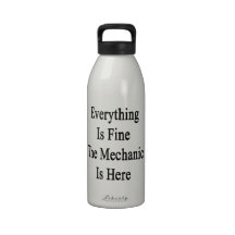 Everything Is Fine The Mechanic Is Here Reusable Water Bottles