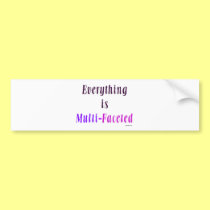 Everything is Multifaceted bumper stickers