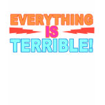 Everything is Terrible T-shirt