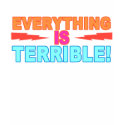 Everything is Terrible shirt