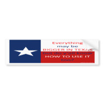 Everything May Be Bigger In Texas... bumper stickers