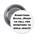 Everything Sucks....Might as well find somethin... Pinback Buttons