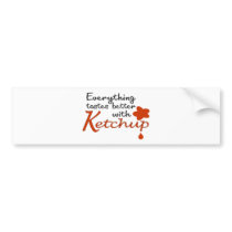 Everything Tastes Better With Ketchup Bumper Stickers